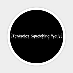 Tentacles Squelching Wetly - Funny Upside Down Text Magnet